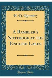 A Rambler's Notebook at the English Lakes (Classic Reprint)