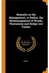 Remarks on the Management, or Rather, the Mismanagement of Woods, Plantations and Hedge-row Timber
