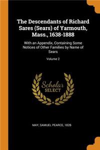 Descendants of Richard Sares (Sears) of Yarmouth, Mass., 1638-1888: With an Appendix, Containing Some Notices of Other Families by Name of Sears; Volume 2