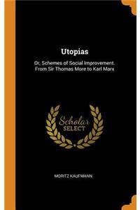 Utopias: Or, Schemes of Social Improvement. from Sir Thomas More to Karl Marx