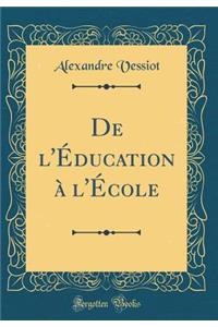 de l'Ã?ducation Ã? l'Ã?cole (Classic Reprint)