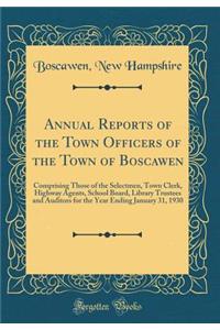 Annual Reports of the Town Officers of the Town of Boscawen: Comprising Those of the Selectmen, Town Clerk, Highway Agents, School Board, Library Trustees and Auditors for the Year Ending January 31, 1930 (Classic Reprint): Comprising Those of the Selectmen, Town Clerk, Highway Agents, School Board, Library Trustees and Auditors for the Year Ending January 31, 1930 (Cla