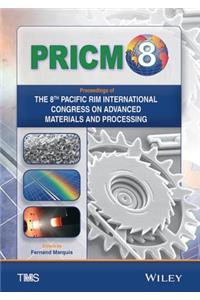 Proceedings of the 8th Pacific Rim International Conference on Advanced Materials and Processing (Pricm-8): Proceedings of the 8th Pacific Rim International Conference on Advanced Materials and Processing