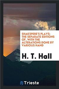 Shakspere's Plays: The Separate Editions of, with the alterations done by various hand