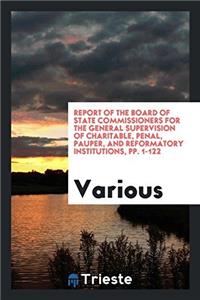 Report of the Board of State Commissioners for the General Supervision of Charitable, Penal, Pauper, and Reformatory Institutions, pp. 1-122