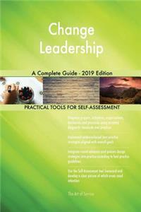Change Leadership A Complete Guide - 2019 Edition