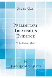 Preliminary Treatise on Evidence: At the Common Law (Classic Reprint)