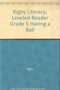 Rigby Literacy: Leveled Reader Grade 5 Having a Ball