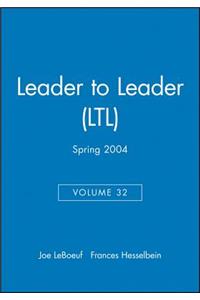 Leader to Leader (Ltl), Volume 32, Spring 2004