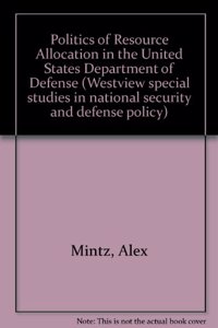 The Politics Of Resource Allocation In The U.s. Department Of Defense