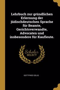 Lehrbuch zur gründlichen Erlernung der jüdischdeutschen Sprache für Beamte, Gerichtsverwandte, Advocaten und insbesondere für Kaufleute.