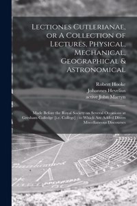 Lectiones Cutlerianae, or A Collection of Lectures, Physical, Mechanical, Geographical & Astronomical