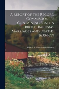 Report of the Record Commissioners Containing Boston Births, Baptisms, Marriages and Deaths, 1630-1699; 9