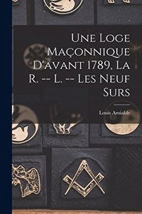 Une Loge Maçonnique D'avant 1789, La R. -- L. -- Les Neuf Surs
