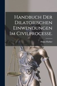 Handbuch der dilatorischen Einwendungen im Civilprocesse.