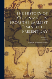 The History of Colonization From the Earliest Times to the Present Day; Volume 1