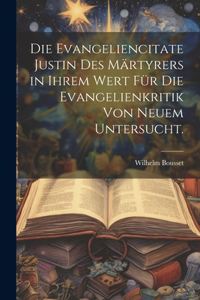 Evangeliencitate Justin des Märtyrers in ihrem Wert für die Evangelienkritik von neuem untersucht.