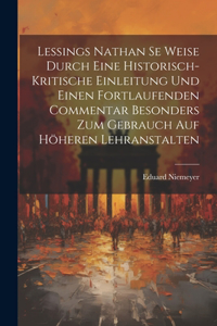 Lessings Nathan se Weise durch eine historisch-kritische Einleitung und einen fortlaufenden Commentar besonders zum Gebrauch auf höheren Lehranstalten