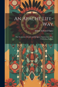 Apache Life-way; the Economic, Social, and Religious Institutions of the Chiricahua Indians