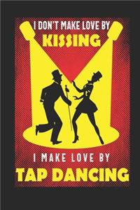 I Don't Make Love By Kissing I Make Love by Tap Dancing
