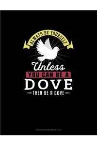 Always Be Yourself Unless You Can Be A Dove Then Be A Dove