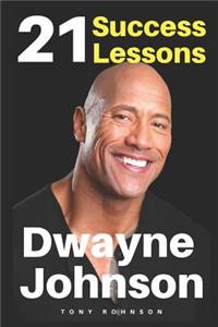 Dwayne Johnson: 21 Success Lessons: Inspirational Wisdom From Dwayne The Rock Johnson On Setting Goals, Self Discipline, Overcoming Mental Barriers, Achieving Succe