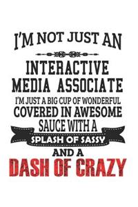 I'm Not Just An Interactive Media Associate I'm Just A Big Cup Of Wonderful Covered In Awesome Sauce With A Splash Of Sassy And A Dash Of Crazy