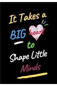 It Takes a Big Heart to Shape Little Minds: College Ruled Line Paper Notebook: Composition Notebook and Exercise Book