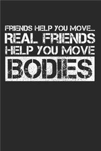 Friends Help You Move...Real Friends Help You Bodies
