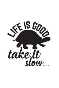 Life Is Good Take It Slow