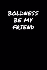 Boldness Be My Friend�