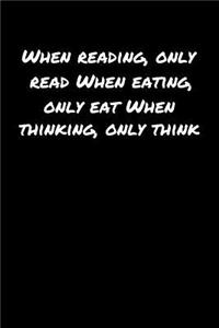 When Reading Only Read When Eating Only Eat When Thinking Only Think