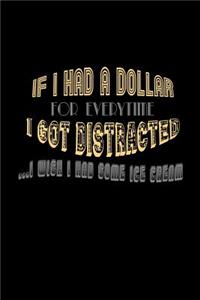 If i had a dollar for everytime i got distracted i wish i had some ice cream