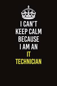 I Can't Keep Calm Because I Am An IT Technician