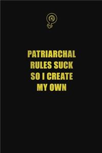 Patriarchal Rules Suck So I Create My Own