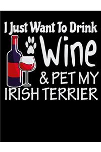 I Just Want to Drink Wine & Pet My Irish Terrier