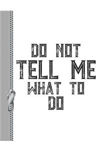 Do Not Tell Me What to Do: Sassy Attitude College Ruled Composition Writing Notebook