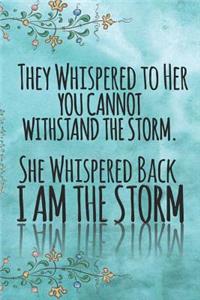 They Whispered To Her, You Cannot Withstand The Storm. She Whispered Back, I Am The Storm