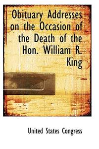 Obituary Addresses on the Occasion of the Death of the Hon. William R. King