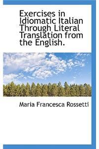 Exercises in Idiomatic Italian Through Literal Translation from the English.