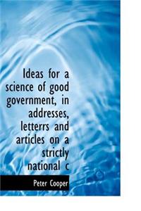 Ideas for a Science of Good Government, in Addresses, Letterrs and Articles on a Strictly National C