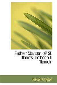 Father Stanton of St. Alban's, Holborn A Memoir