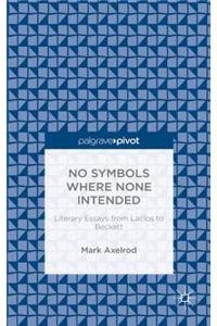 No Symbols Where None Intended: Literary Essays from Laclos to Beckett