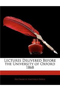 Lectures Delivered Before the University of Oxford 1868