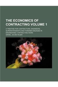 The Economics of Contracting; A Treatise for Contractors, Engineers, Superintendents and Foremen Engaged in Engineering Contracting Work Volume 1