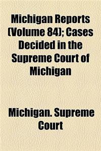 Michigan Reports (Volume 84); Cases Decided in the Supreme Court of Michigan