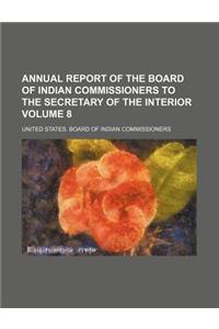 Annual Report of the Board of Indian Commissioners to the Secretary of the Interior Volume 8