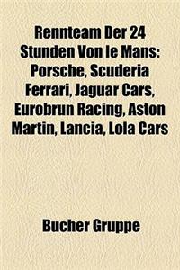 Rennteam Der 24 Stunden Von Le Mans: Ford, Bugatti, Porsche, Scuderia Ferrari, Renault, Peugeot, Bentley, Jaguar Cars, Lancia, Borgward