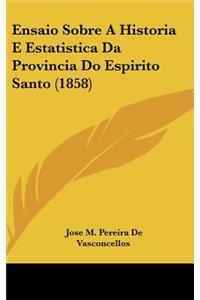 Ensaio Sobre a Historia E Estatistica Da Provincia Do Espirito Santo (1858)