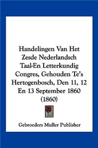 Handelingen Van Het Zesde Nederlandsch Taal-En Letterkundig Congres, Gehouden Te's Hertogenbosch, Den 11, 12 En 13 September 1860 (1860)